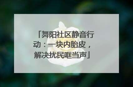 舞阳社区静音行动：一块内胎皮，解决扰民哐当声