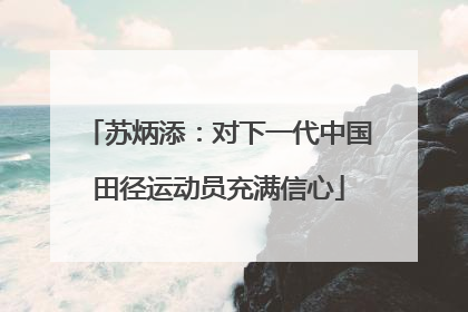 苏炳添：对下一代中国田径运动员充满信心
