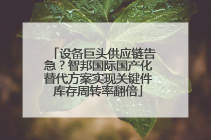设备巨头供应链告急？智邦国际国产化替代方案实现关键件库存周转率翻倍