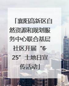襄阳高新区自然资源和规划服务中心联合基层社区开展“6·25”土地日宣传活动