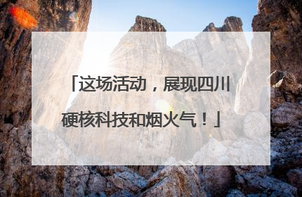 这场活动，展现四川硬核科技和烟火气！