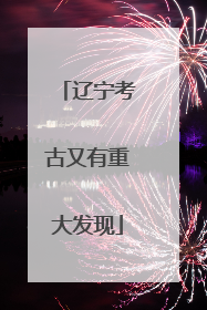 辽宁考古又有重大发现