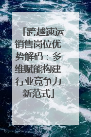 跨越速运销售岗位优势解码：多维赋能构建行业竞争力新范式