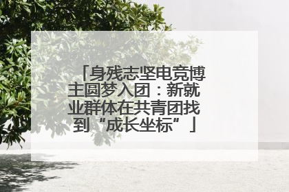 身残志坚电竞博主圆梦入团：新就业群体在共青团找到“成长坐标”