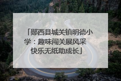 郧西县城关镇明德小学：趣味闯关展风采 快乐无纸助成长