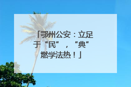 鄂州公安：立足于“民”，“典”燃学法热！