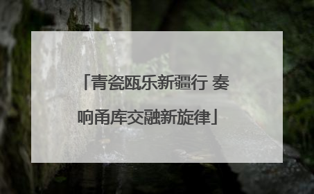 青瓷瓯乐新疆行 奏响甬库交融新旋律