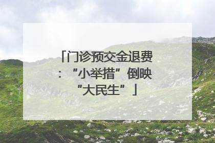 门诊预交金退费：“小举措”倒映“大民生”