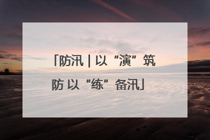 防汛｜以“演”筑防 以“练”备汛
