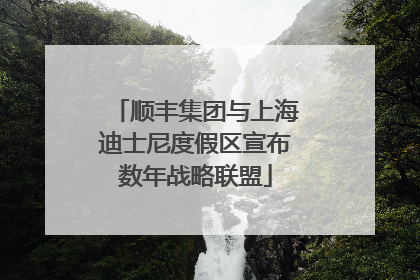 顺丰集团与上海迪士尼度假区宣布数年战略联盟
