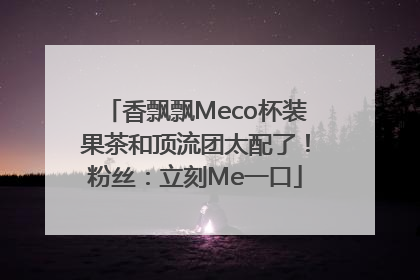 香飘飘Meco杯装果茶和顶流团太配了！粉丝：立刻Me一口