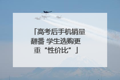 高考后手机销量翻番 学生选购更重“性价比”