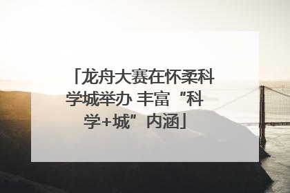 龙舟大赛在怀柔科学城举办 丰富“科学+城”内涵