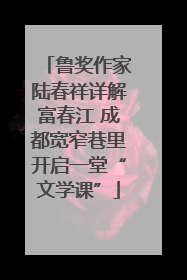鲁奖作家陆春祥详解富春江 成都宽窄巷里开启一堂“文学课”