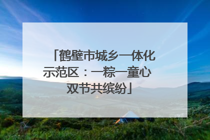 鹤壁市城乡一体化示范区：一粽一童心 双节共缤纷