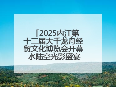 2025内江第十三届大千龙舟经贸文化博览会开幕 水陆空光影盛宴点亮甜城湖