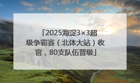 2025海淀3×3超级争霸赛（北体大站）收官，80支队伍晋级