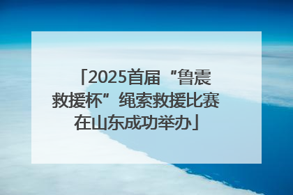 2025首届“鲁震救援杯”绳索救援比赛在山东成功举办