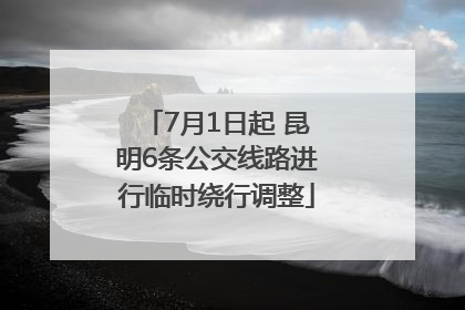 7月1日起 昆明6条公交线路进行临时绕行调整