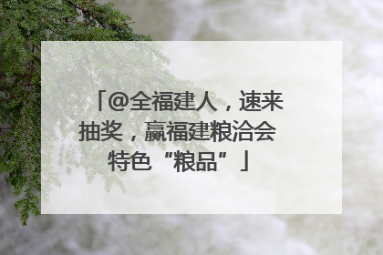 @全福建人，速来抽奖，赢福建粮洽会特色“粮品”