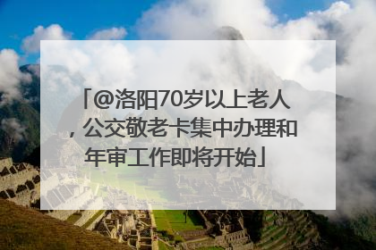 @洛阳70岁以上老人，公交敬老卡集中办理和年审工作即将开始