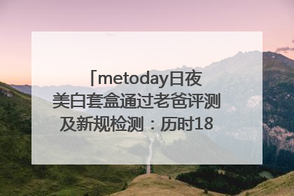 metoday日夜美白套盒通过老爸评测及新规检测：历时182天验证有效性